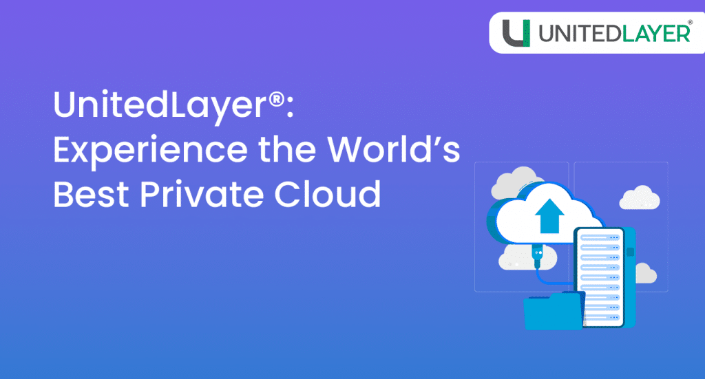 UnitedLayer®: Experience the World’s Best Private Cloud