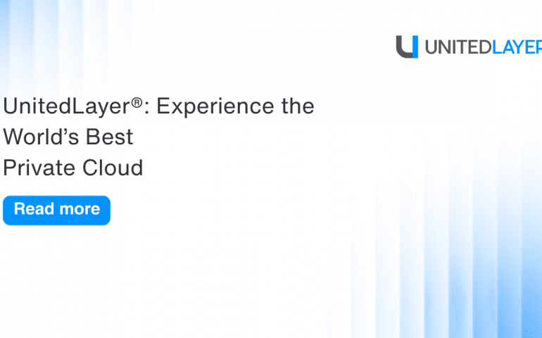 UnitedLayer® Experience the World’s Best Private Cloud