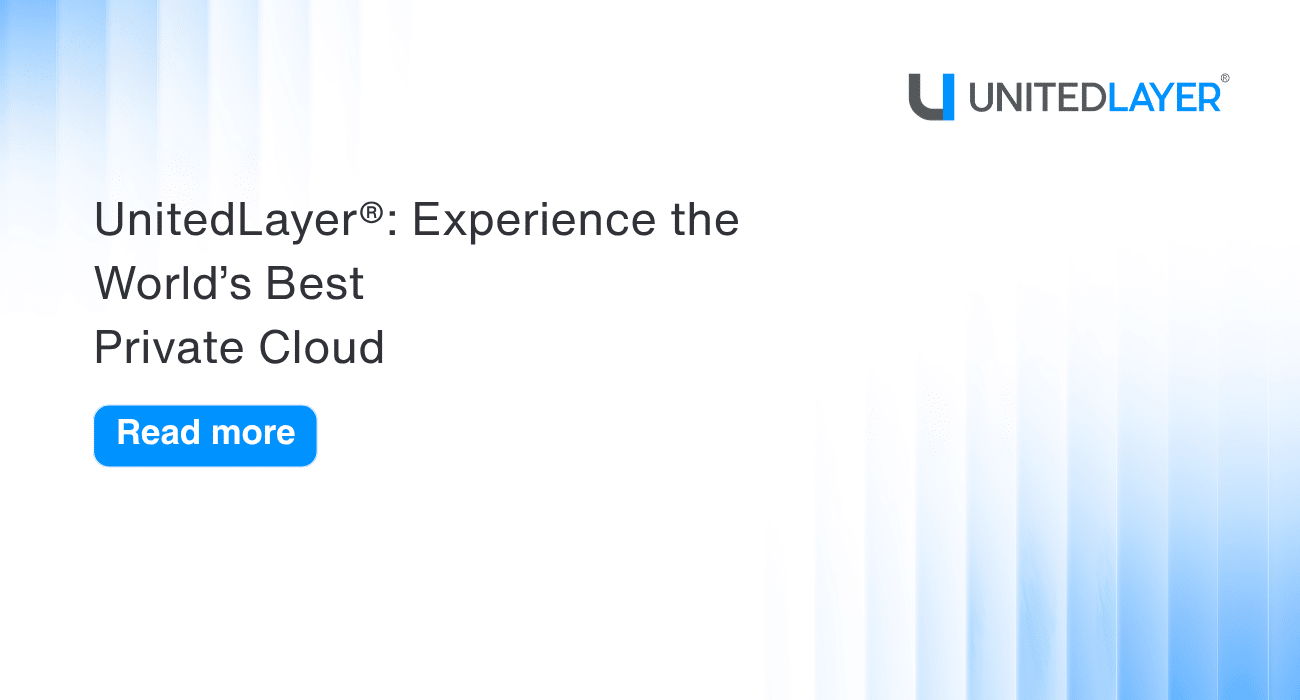 UnitedLayer® Experience the World’s Best Private Cloud