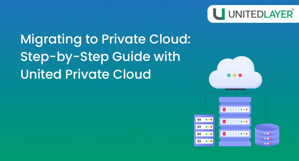 Migrating to Private Cloud: Step-by-Step Guide with United Private Cloud