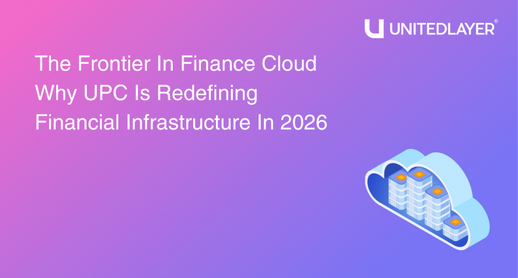 The Frontier in Finance Cloud: Why UPC is Redefining Financial Infrastructure in 2026